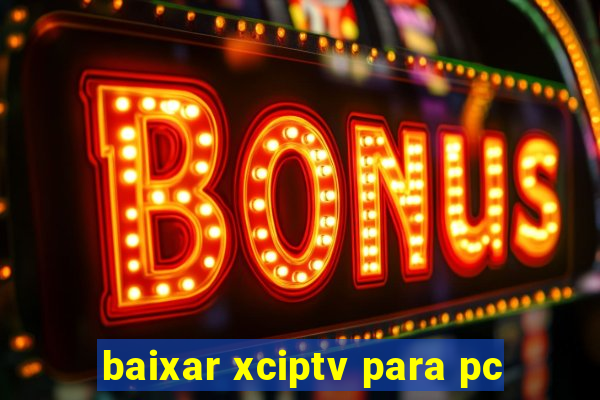 baixar xciptv para pc